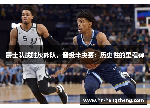 爵士队战胜灰熊队，晋级半决赛：历史性的里程碑