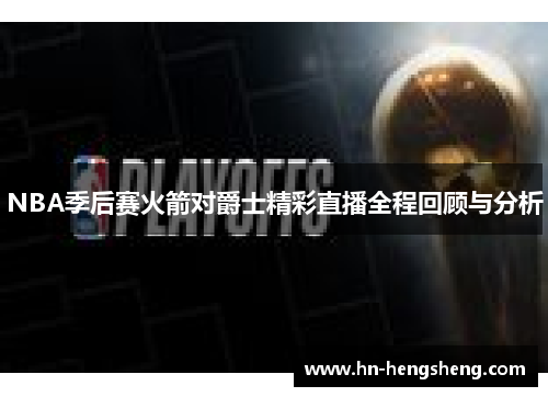 NBA季后赛火箭对爵士精彩直播全程回顾与分析