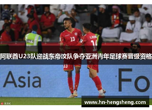 阿联酋U23队迎战东帝汶队争夺亚洲青年足球赛晋级资格