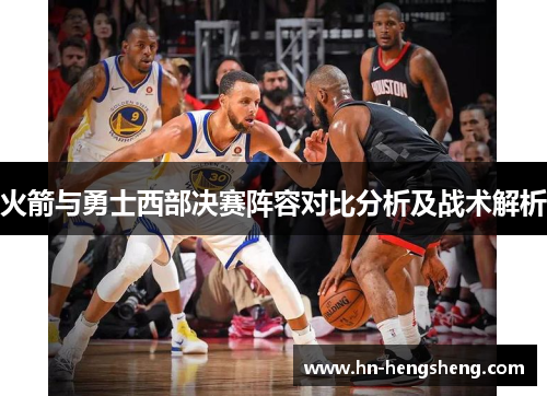火箭与勇士西部决赛阵容对比分析及战术解析